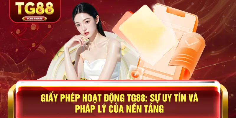 TG88 Được Tổ Chức Nào Cấp Phép Hoạt Động? 1 Giấy Phép Hoạt Động TG88: Sự Uy Tín và Pháp Lý Của Nền Tảng